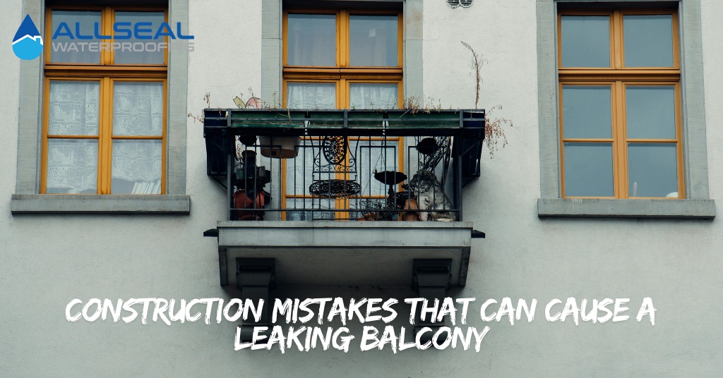 Construction Mistakes That Can Cause A Leaking Balcony